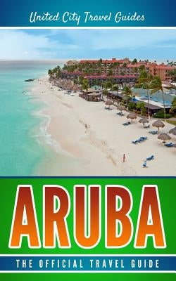 Aruba: The Official Travel Guide by Travel Guides, United City