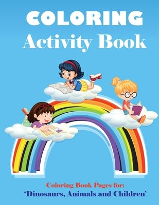 Coloring Activity Book: Coloring book pages for kids with illustrations of children and animals like dinosaur by Smith, Kimberly
