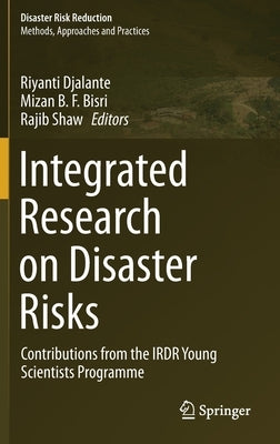 Integrated Research on Disaster Risks: Contributions from the Irdr Young Scientists Programme by Djalante, Riyanti