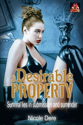A Desirable Property: Survival lies in submission and surrender by Dere, Nicole
