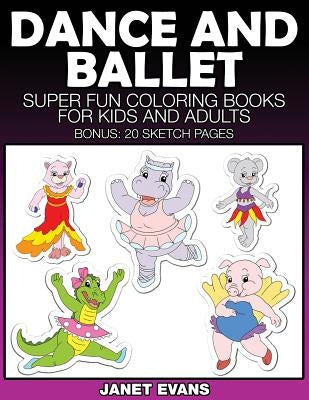 Dance and Ballet: Super Fun Coloring Books for Kids and Adults by Evans, Janet