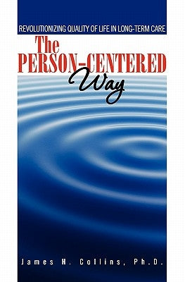 The Person-Centered Way: Revolutionizing Quality of Life in Long-Term Care by Collins Ph. D., James H.