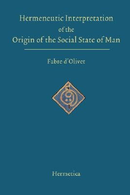 Hermeneutic Interpretation of the Origin of the Social State of Man by D'Olivet, Antoine Fabre