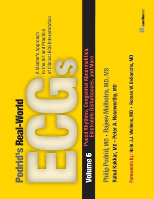 Podrid's Real-World ECGs: Volume 6, Paced Rhythms, Congenital Abnormalities, Electrolyte Disturbances, and More: A Master's Approach to the Art by Podrid, Philip