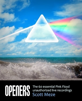 Openers: The 60 Essential Pink Floyd Unauthorized Live Recordings by Meze, Scott
