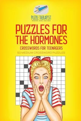 Puzzles for the Hormones Crosswords for Teenagers 50 Medium Crossword Puzzles by Puzzle Therapist