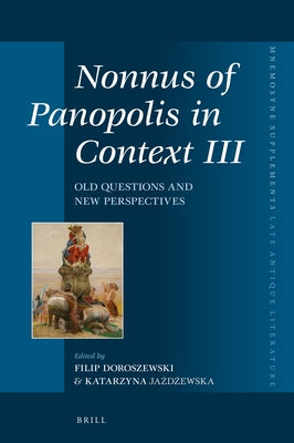 Nonnus of Panopolis in Context III: Old Questions and New Perspectives by Doroszewski, Filip
