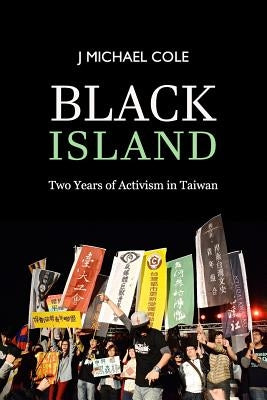 Black Island: Two Years of Activism in Taiwan by Cole, J. Michael