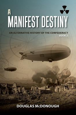 A Manifest Destiny: An Alternative History of the Confederacy by McDonough, Douglas