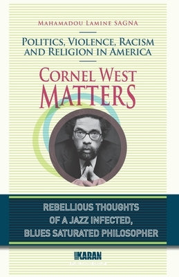 Cornel West Matters: Politics, Violence, Racism, and Religion in America by Sagna, Mahamadou Lamine