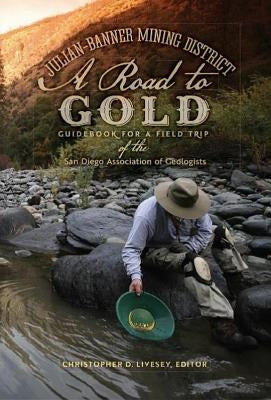 Julian-Banner Mining District: A Road to Gold by San Diego Association of Geologists
