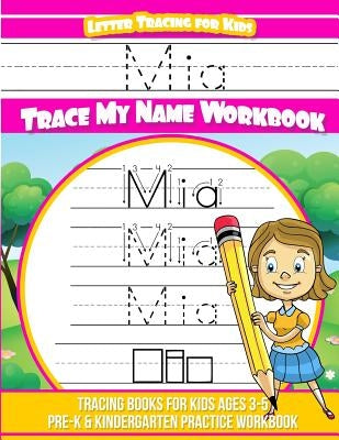Mia Letter Tracing for Kids Trace my Name Workbook: Tracing Books for Kids ages 3 - 5 Pre-K & Kindergarten Practice Workbook by Garcia, Elise