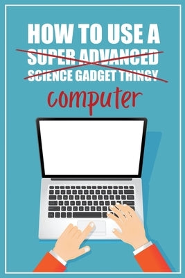 How to Use a (Super Advanced Science Gadget Thingy) Computer: A Funny Step-by-Step Guide for Computer Illiteracy + Password Log Book (Alphabetized) by Press, Funky Monkey