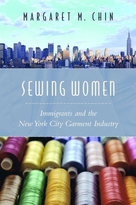 Sewing Women: Immigrants and the New York City Garment Industry by Chin, Margaret