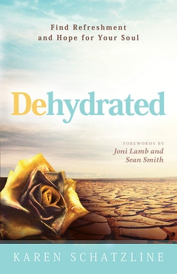 Dehydrated: Find Refreshment and Hope for Your Soul by Schatzline, Karen