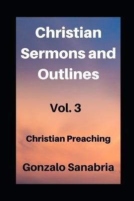 Christian sermones and outlines: Christian preaching by Sanabria, Gonzalo