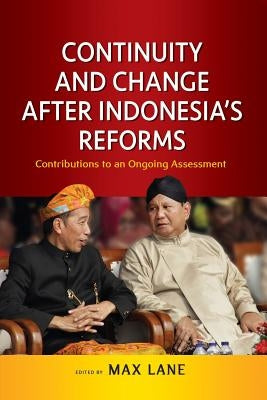 Continuity and Change after Indonesia's Reforms: Contributions to an Ongoing Assessment by Lane, Max