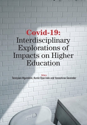 Covid-19: Interdisciplinary Explorations of Impacts on Higher Education by Mgutshini, Tennyson