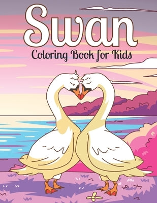 Swan Coloring Book for Kids: Stress Relieving Designs to Color and Relax - Swan Coloring Activity Book for Kids Ages 4-8, Beautiful Swan Patterns t by Publishing, Pretty Books