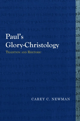 Paul's Glory-Christology: Tradition and Rhetoric by Newman, Carey C.