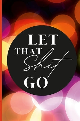 Let That Shit Go by Taylor-Jackson, Ebony