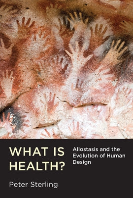 What Is Health?: Allostasis and the Evolution of Human Design by Sterling, Peter
