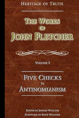 Five Checks To Antinomianism: The Works of John Fletcher by Wallace, Jeffrey L.