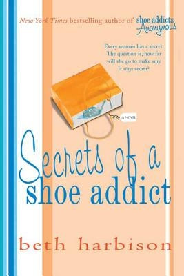 Secrets of a Shoe Addict by Harbison, Beth