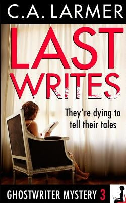 Last Writes: A Ghostwriter Mystery 3 by Larmer, C. a.