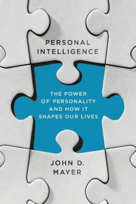 Personal Intelligence: The Power of Personality and How It Shapes Our Lives by Mayer, John D.