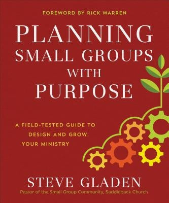 Planning Small Groups with Purpose: A Field-Tested Guide to Design and Grow Your Ministry by Gladen, Steve