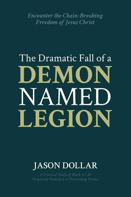 The Dramatic Fall of a Demon Named Legion by Dollar, Jason