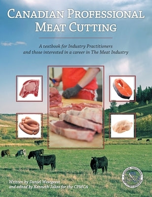 Canadian Professional Meat Cutting: A textbook for Industry Practitioners and those interested in a career in The Meat Industry by Cpmca