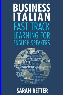Business Italian: Fast Track Learning for English Speakers: The 100 most used English business words with 600 phrase examples. by Retter, Sarah