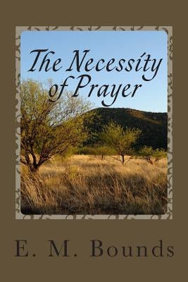 The Necessity of Prayer by Bounds, E. M.