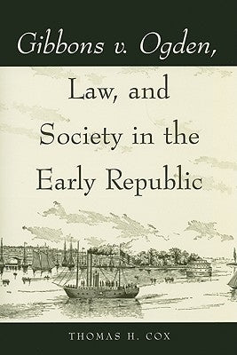 Gibbons v. Ogden, Law, and Society in the Early Republic by Cox, Thomas H.