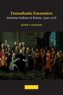 Transatlantic Encounters: American Indians in Britain, 1500-1776 by Vaughan, Alden T.