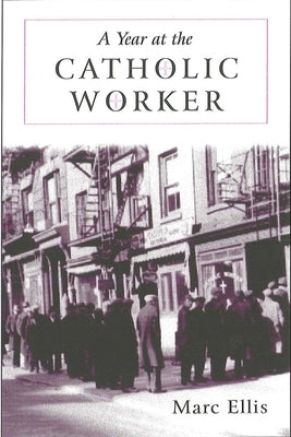 Year at the Catholic Worker: A Spiritual Journey Among the Poor by Ellis, Marc H.