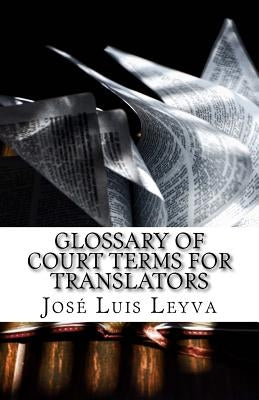 Glossary of Court Terms for Translators: English-Spanish Legal Glossary by Leyva, Jose Luis