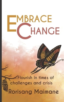 Embrace Change: Flourish In Times Of Challenges And Crisis by Maimane, Rorisang
