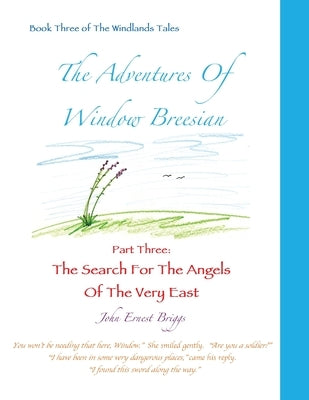 The Adventures Of Window Breesian Part Three: The Search For The Angels Of The Very East by Briggs, John Ernest