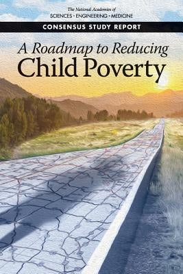 A Roadmap to Reducing Child Poverty by National Academies of Sciences Engineeri