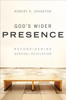 God's Wider Presence: Reconsidering General Revelation by Johnston, Robert K.