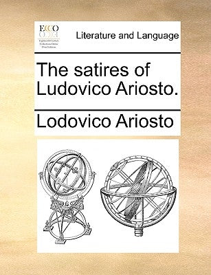 The Satires of Ludovico Ariosto. by Ariosto, Lodovico