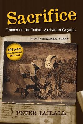 Sacrifice: Poems on the Indian Arrival in Guyana by Jailall, Peter