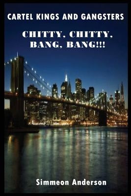 Cartel Kings and Gangsters; Chitty, Chitty, Bang, Bang!!! by Anderson, Simmeon