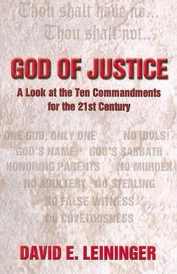 God of Justice: A Look at the Ten Commandments for the 21st Century by Leininger, David E.