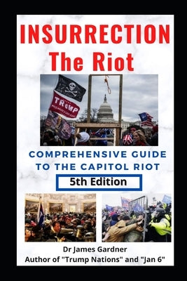 Insurrection - The Riot: Complete Guide to the Capitol Riot by Gardner, James