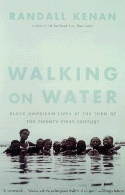 Walking on Water: Black American Lives at the Turn of the Twenty-First Century by Kenan, Randall