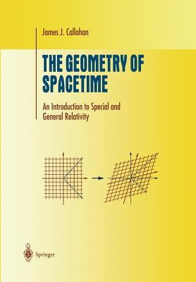 The Geometry of Spacetime: An Introduction to Special and General Relativity by Callahan, James J.